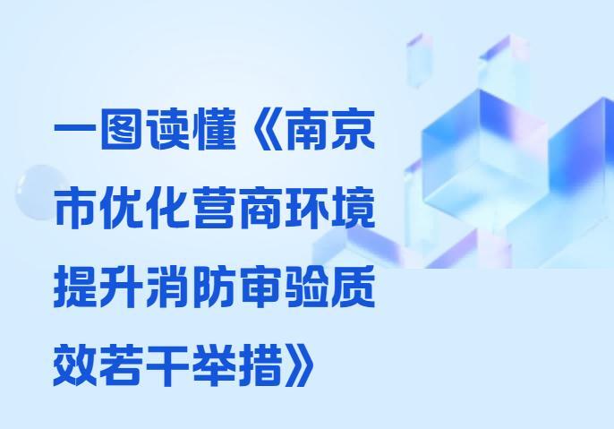 一图读懂《南京市优化营商环境提升消防审验质效若干举措》
